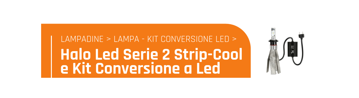 Halo Led Serie 2 Strip-Cool e kit conversione a Led