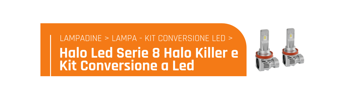 Halo Led Serie 8 Halo Killer e kit conversione a Led